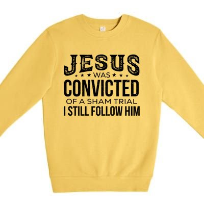 Jesus Was Convicted Of A Sham Trial I Still Follow Him Meaningful Gift Premium Crewneck Sweatshirt