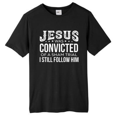 Jesus Was Convicted Of A Sham Trial I Still Follow Him Meaningful Gift Tall Fusion ChromaSoft Performance T-Shirt