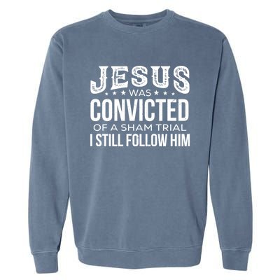 Jesus Was Convicted Of A Sham Trial I Still Follow Him Meaningful Gift Garment-Dyed Sweatshirt