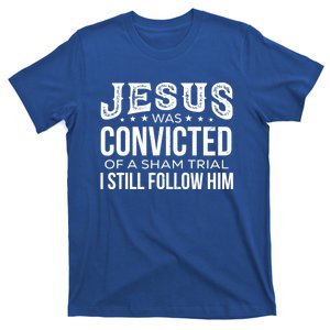 Jesus Was Convicted Of A Sham Trial I Still Follow Him Meaningful Gift T-Shirt