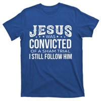 Jesus Was Convicted Of A Sham Trial I Still Follow Him Meaningful Gift T-Shirt