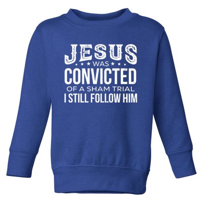 Jesus Was Convicted Of A Sham Trial I Still Follow Him Meaningful Gift Toddler Sweatshirt