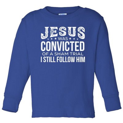 Jesus Was Convicted Of A Sham Trial I Still Follow Him Meaningful Gift Toddler Long Sleeve Shirt