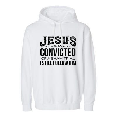 Jesus Was Convicted Of A Sham Trial I Still Follow Him Meaningful Gift Garment-Dyed Fleece Hoodie