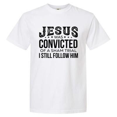 Jesus Was Convicted Of A Sham Trial I Still Follow Him Meaningful Gift Garment-Dyed Heavyweight T-Shirt