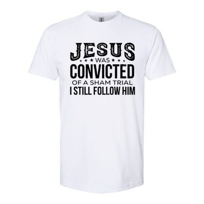 Jesus Was Convicted Of A Sham Trial I Still Follow Him Meaningful Gift Softstyle CVC T-Shirt