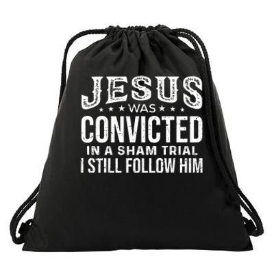 Jesus Was Convicted In A Sham Trial I Still Follow Him Trump Drawstring Bag