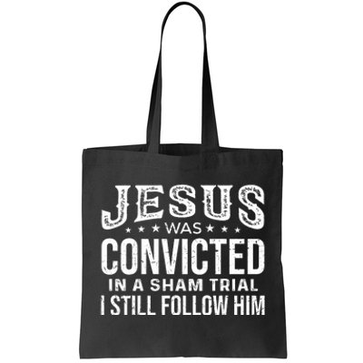 Jesus Was Convicted In A Sham Trial I Still Follow Him Trump Tote Bag