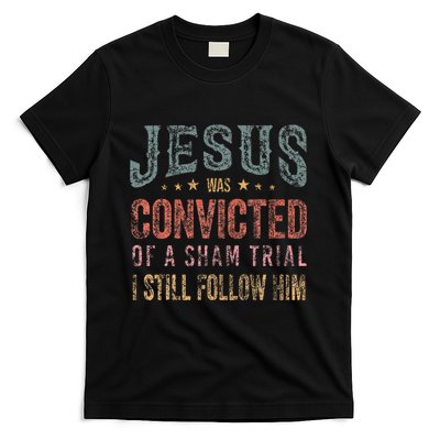 Jesus Was Convicted Of A Sham Trial I Still Follow Him T-Shirt