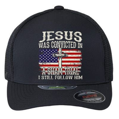 Jesus Was Convicted In A Sham Trial I Still Follow Him Flexfit Unipanel Trucker Cap