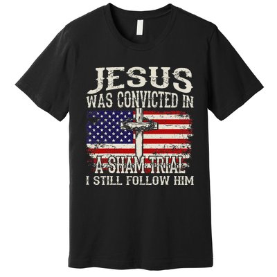 Jesus Was Convicted In A Sham Trial I Still Follow Him Premium T-Shirt