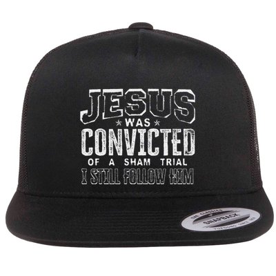 Jesus Was Convicted Of A Sham Trial I Still Follow Him Flat Bill Trucker Hat