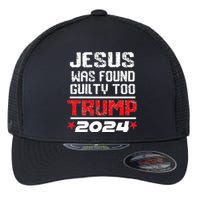 Jesus Was Found Guilty Too Take America Back Trump 2024 Flexfit Unipanel Trucker Cap