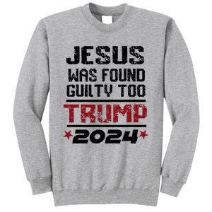 Jesus Was Found Guilty Too Take America Back Trump 2024 Tall Sweatshirt