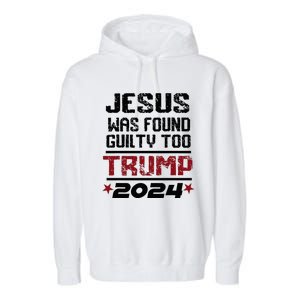 Jesus Was Found Guilty Too Take America Back Trump 2024 Garment-Dyed Fleece Hoodie