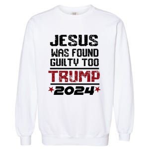 Jesus Was Found Guilty Too Take America Back Trump 2024 Garment-Dyed Sweatshirt