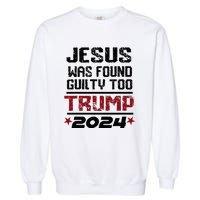 Jesus Was Found Guilty Too Take America Back Trump 2024 Garment-Dyed Sweatshirt