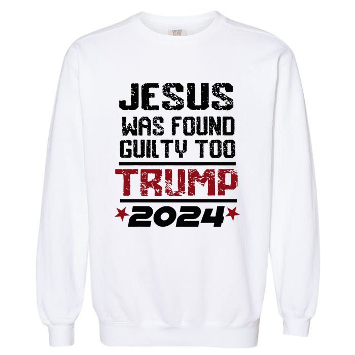 Jesus Was Found Guilty Too Take America Back Trump 2024 Garment-Dyed Sweatshirt