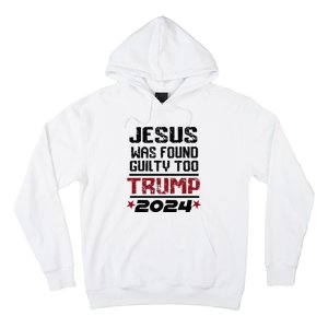 Jesus Was Found Guilty Too Take America Back Trump 2024 Hoodie