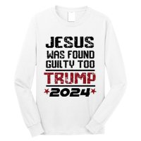 Jesus Was Found Guilty Too Take America Back Trump 2024 Long Sleeve Shirt