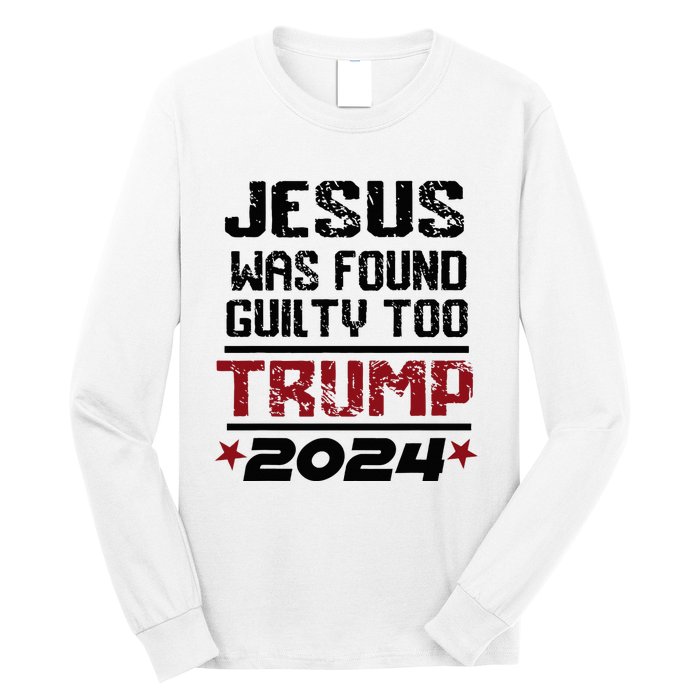 Jesus Was Found Guilty Too Take America Back Trump 2024 Long Sleeve Shirt