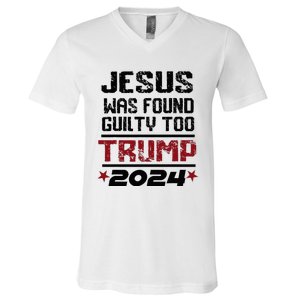 Jesus Was Found Guilty Too Take America Back Trump 2024 V-Neck T-Shirt