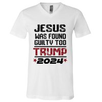 Jesus Was Found Guilty Too Take America Back Trump 2024 V-Neck T-Shirt