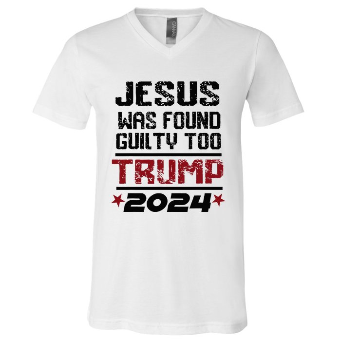 Jesus Was Found Guilty Too Take America Back Trump 2024 V-Neck T-Shirt