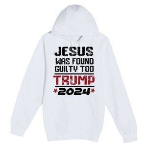 Jesus Was Found Guilty Too Take America Back Trump 2024 Premium Pullover Hoodie