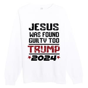 Jesus Was Found Guilty Too Take America Back Trump 2024 Premium Crewneck Sweatshirt