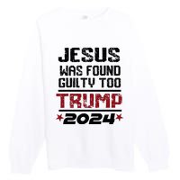 Jesus Was Found Guilty Too Take America Back Trump 2024 Premium Crewneck Sweatshirt