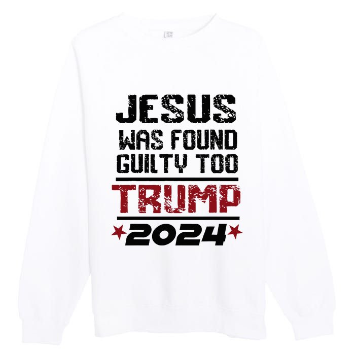 Jesus Was Found Guilty Too Take America Back Trump 2024 Premium Crewneck Sweatshirt