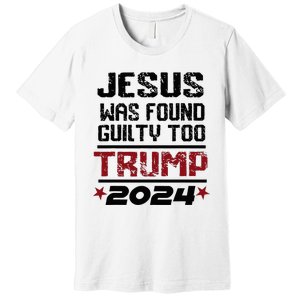 Jesus Was Found Guilty Too Take America Back Trump 2024 Premium T-Shirt