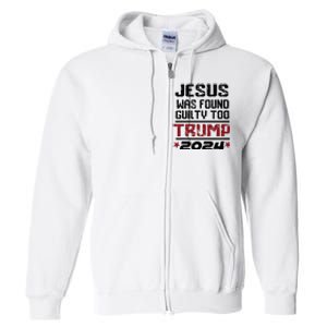 Jesus Was Found Guilty Too Take America Back Trump 2024 Full Zip Hoodie