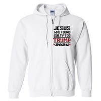 Jesus Was Found Guilty Too Take America Back Trump 2024 Full Zip Hoodie