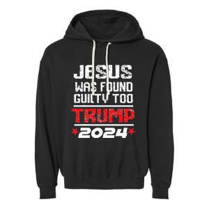 Jesus Was Found Guilty Too Take America Back Trump 2024 Garment-Dyed Fleece Hoodie