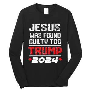 Jesus Was Found Guilty Too Take America Back Trump 2024 Long Sleeve Shirt