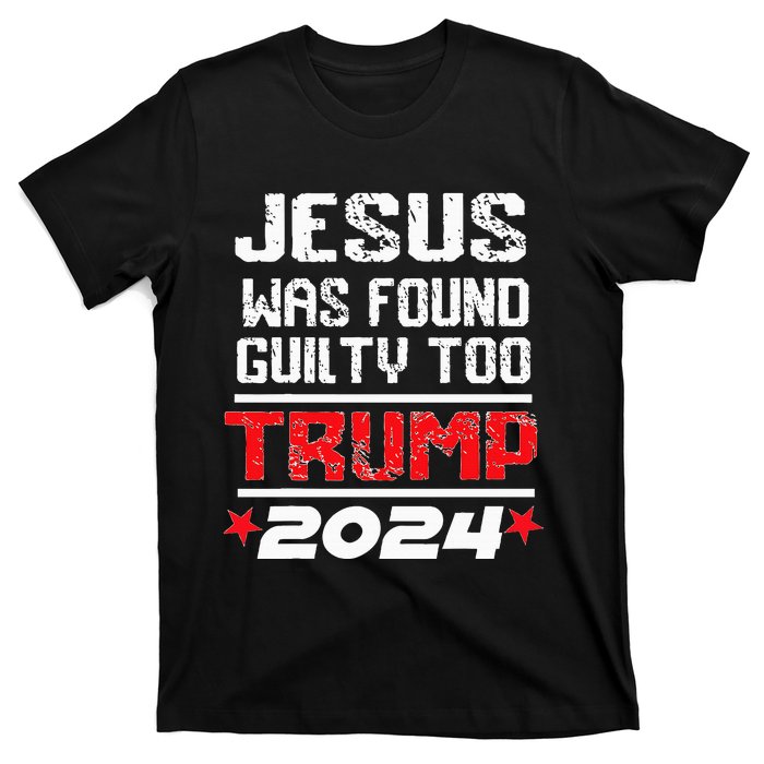 Jesus Was Found Guilty Too Take America Back Trump 2024 T-Shirt