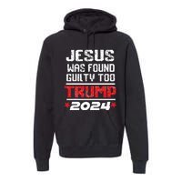 Jesus Was Found Guilty Too Take America Back Trump 2024 Premium Hoodie