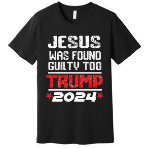 Jesus Was Found Guilty Too Take America Back Trump 2024 Premium T-Shirt