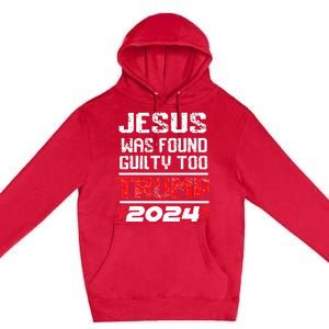 Jesus Was Found Guilty Too Take America Back Trump 2024 Premium Pullover Hoodie