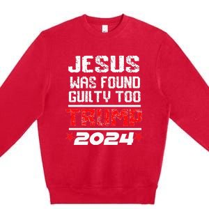 Jesus Was Found Guilty Too Take America Back Trump 2024 Premium Crewneck Sweatshirt