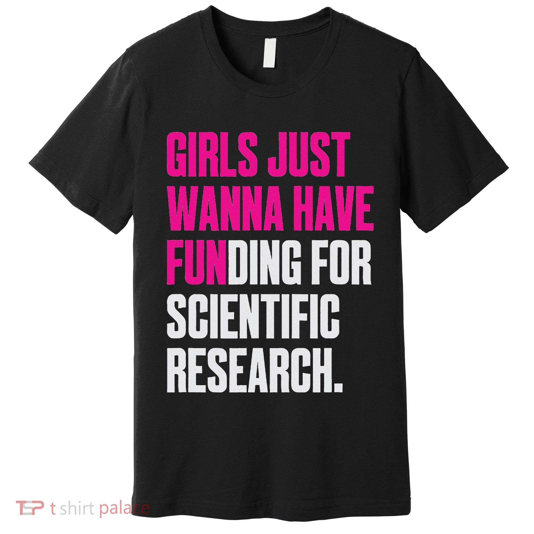 Just Wanna Have Funding For Scientific Research Premium T-Shirt