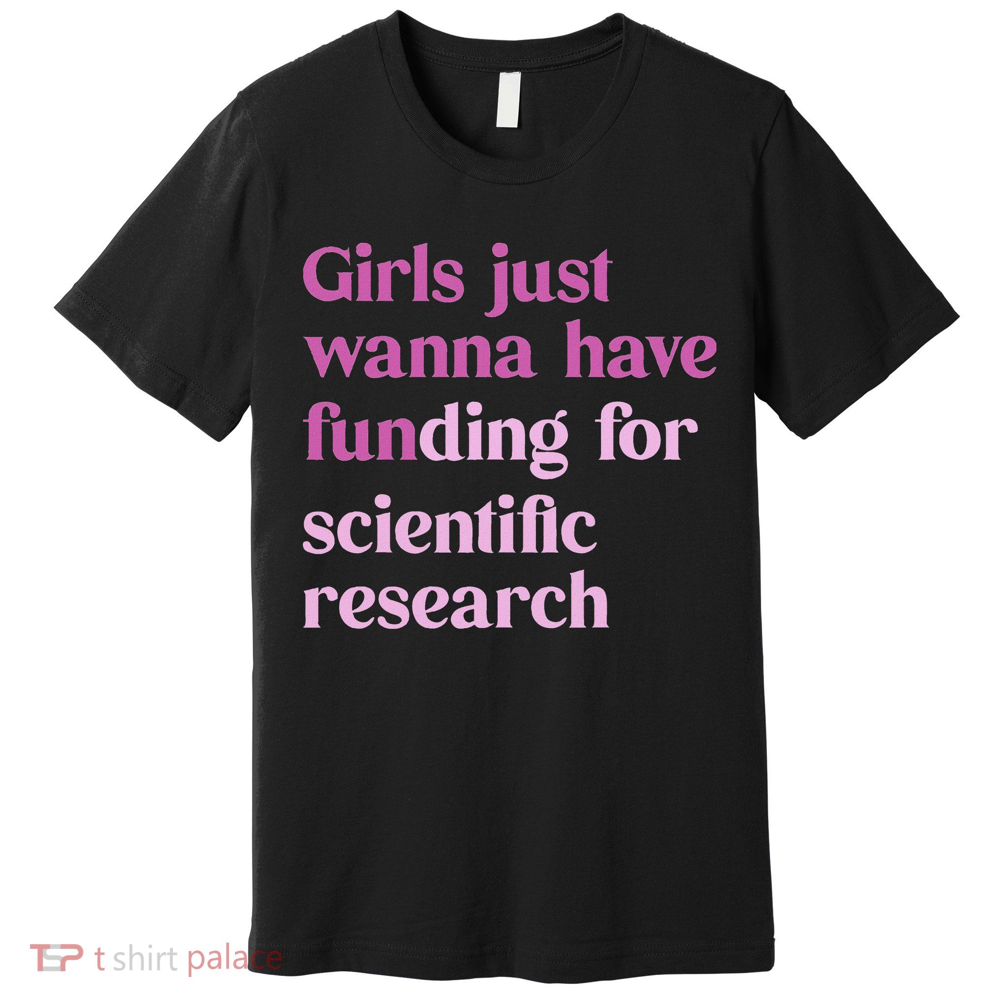 Just Wanna Have Funding For Scientific Premium T-Shirt