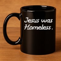 Jesus Was Homeless 11oz C Handle Ceramic Mug
