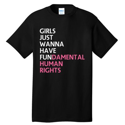 Just Wanna Have Fundamental Human Rights Feminist Tall T-Shirt