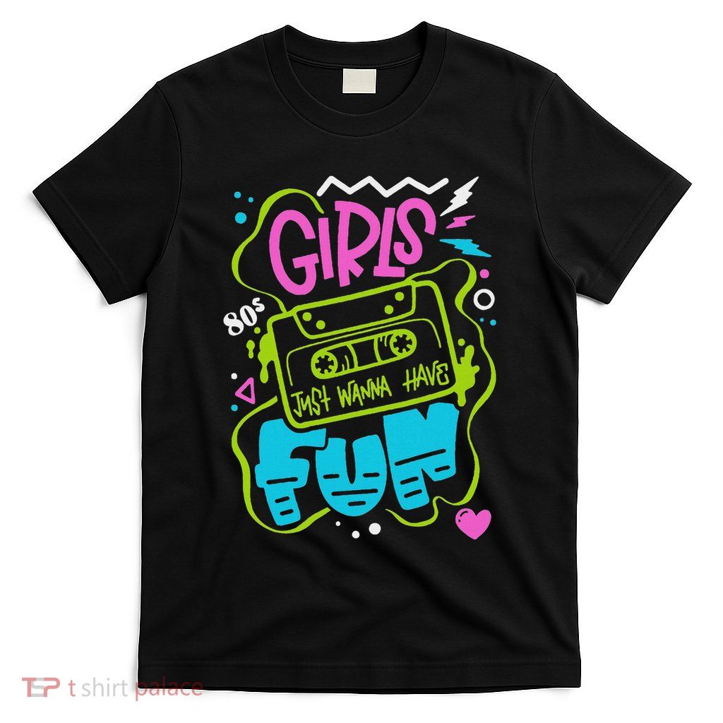 Just Wanna Have Fun Nostalgia 1980s T-Shirt