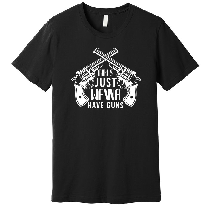 Just Wanna Have Guns Premium T-Shirt