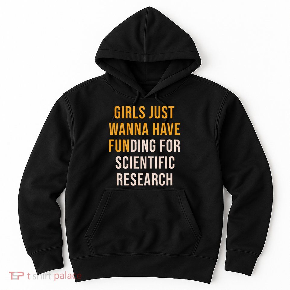 Just Wanna Have Funding For Scientific Research, Phd Hoodie