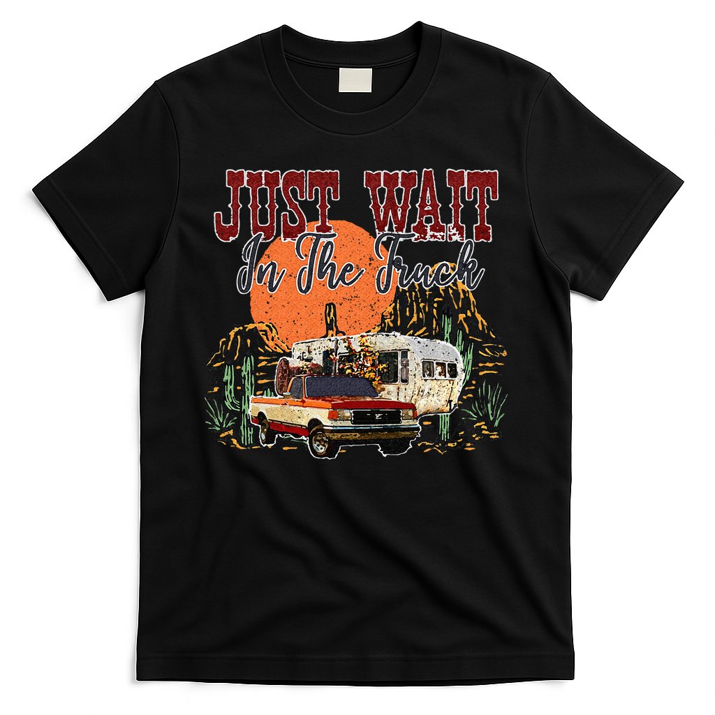 Just Wait In The Truck Country Western Roads Country Costume T-Shirt